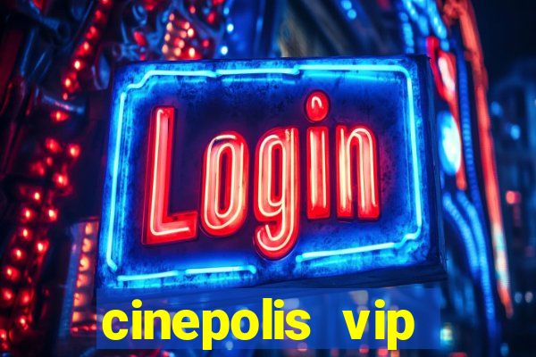 cinepolis vip parque shopping