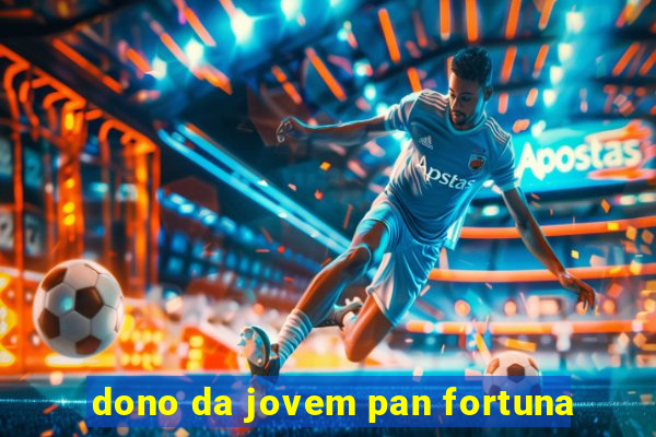 dono da jovem pan fortuna