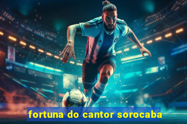 fortuna do cantor sorocaba