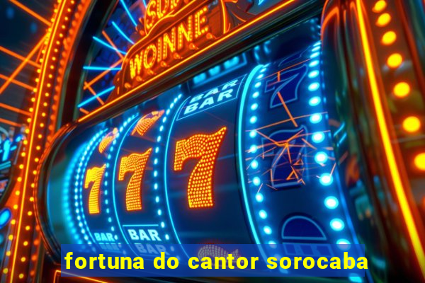 fortuna do cantor sorocaba