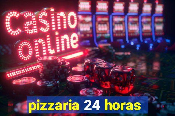 pizzaria 24 horas