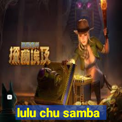 lulu chu samba