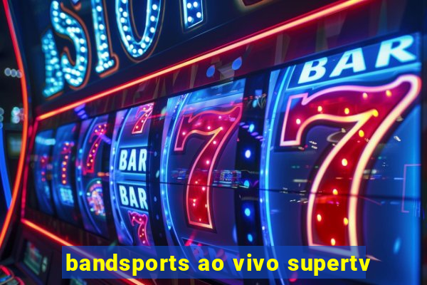 bandsports ao vivo supertv