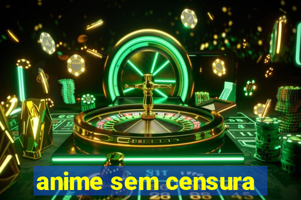 anime sem censura