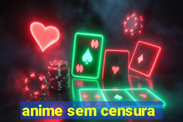 anime sem censura