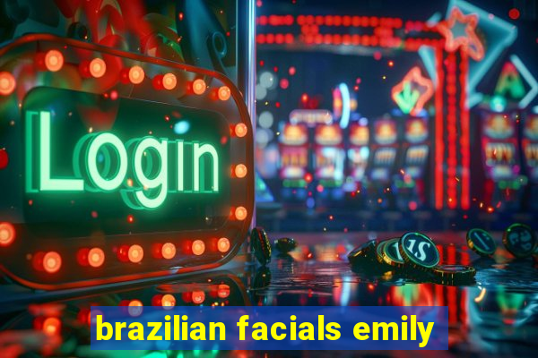 brazilian facials emily