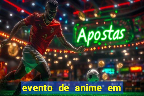 evento de anime em sp hoje