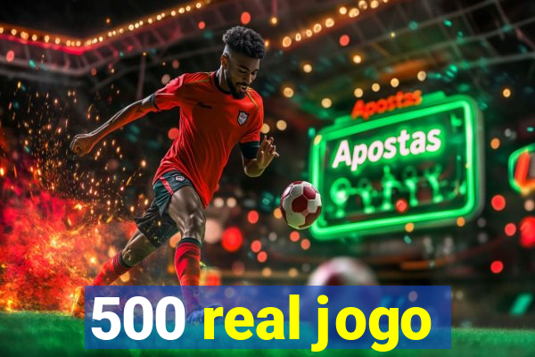 500 real jogo