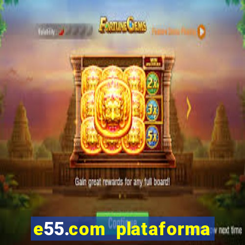 e55.com plataforma de jogos