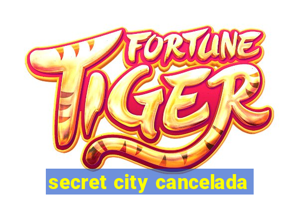 secret city cancelada