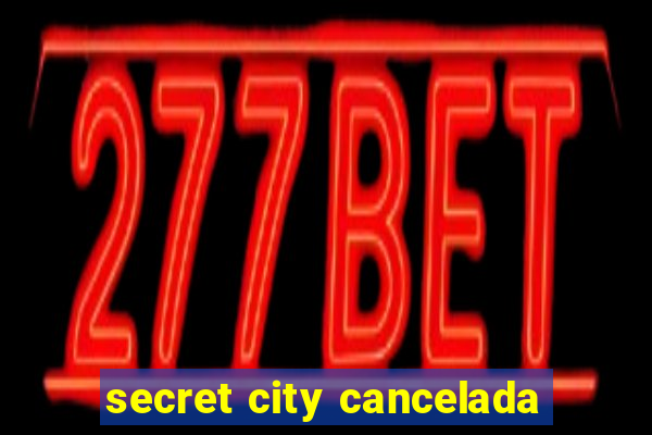 secret city cancelada