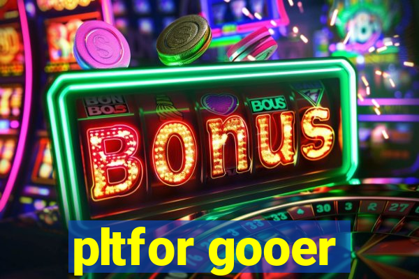 pltfor gooer