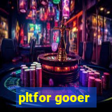 pltfor gooer