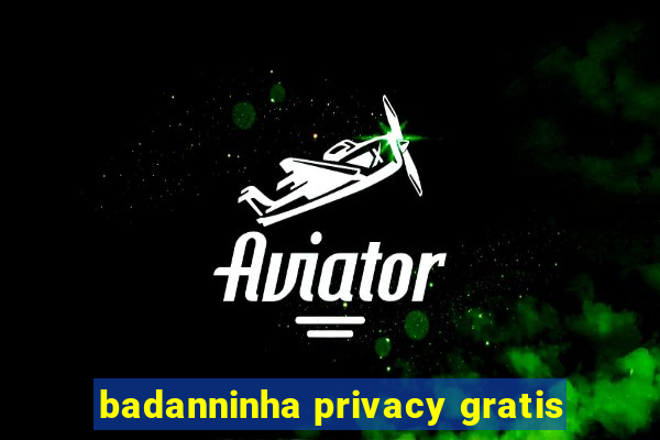 badanninha privacy gratis