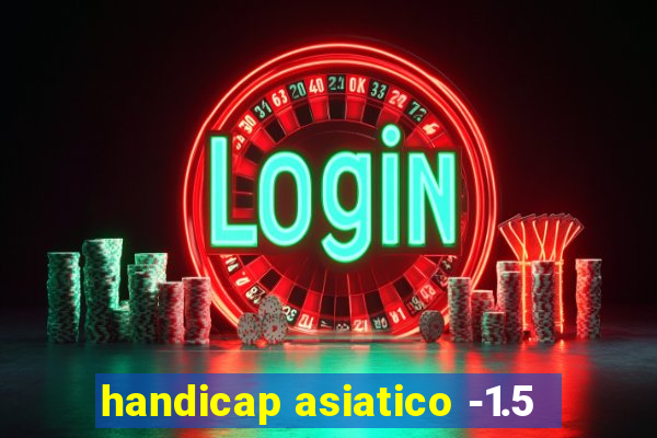 handicap asiatico -1.5