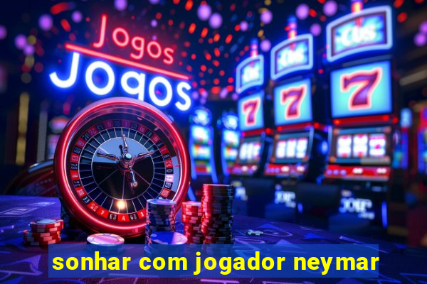 sonhar com jogador neymar