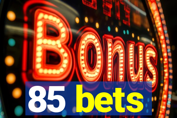 85 bets