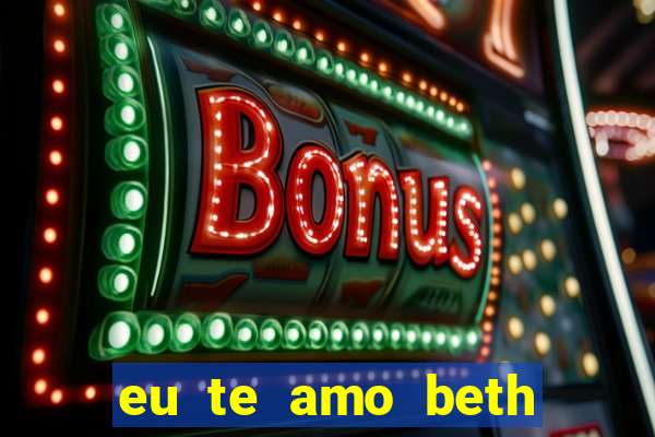 eu te amo beth cooper 2