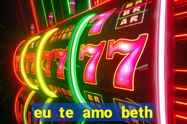 eu te amo beth cooper 2