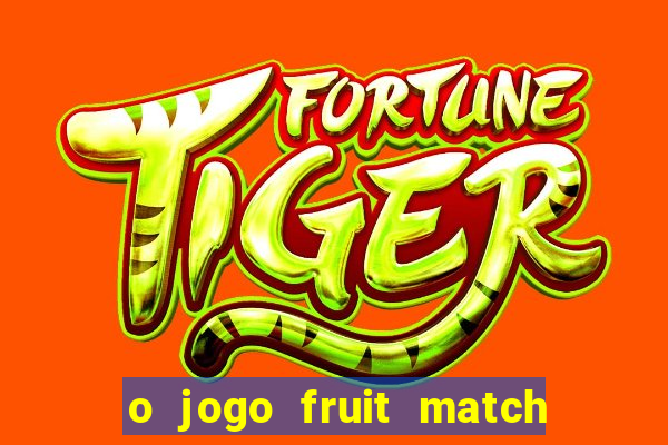 o jogo fruit match paga mesmo