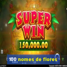 100 nomes de flores