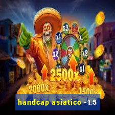 handcap asiatico -1.5