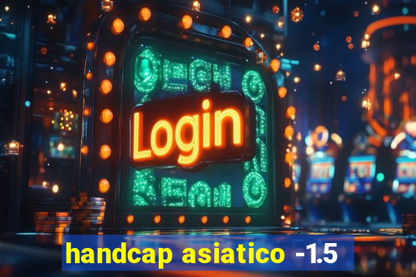 handcap asiatico -1.5