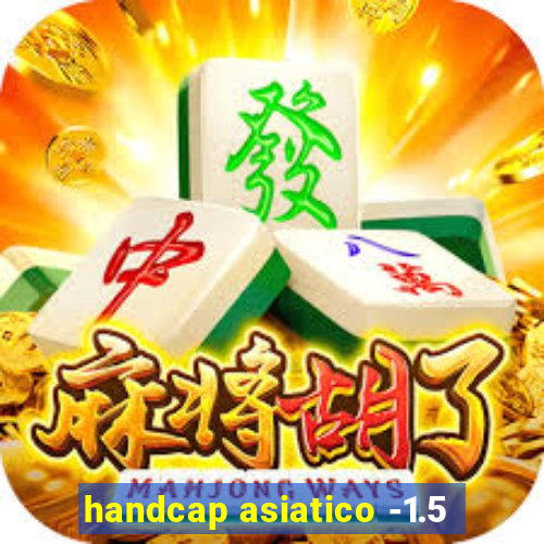 handcap asiatico -1.5