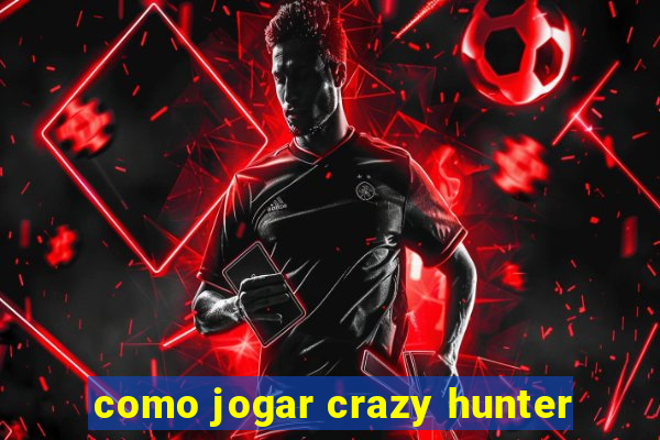 como jogar crazy hunter