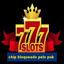 chip bloqueado pelo puk