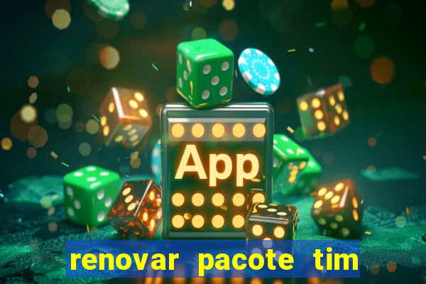 renovar pacote tim beta antes do prazo