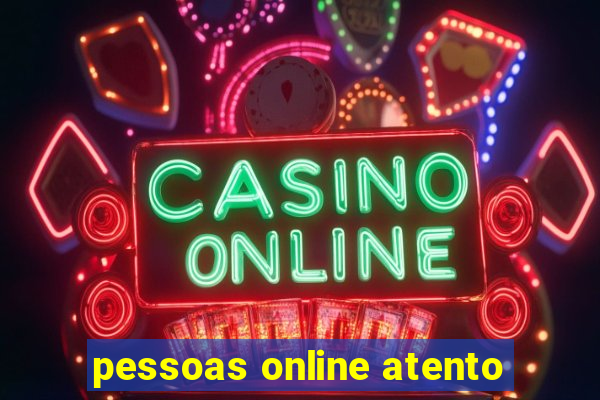 pessoas online atento