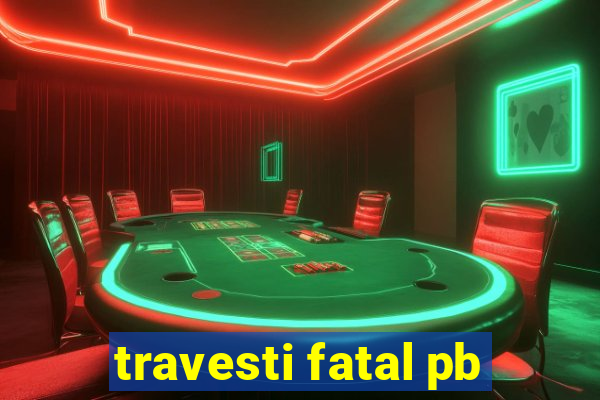 travesti fatal pb