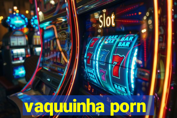 vaquuinha porn