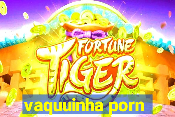 vaquuinha porn