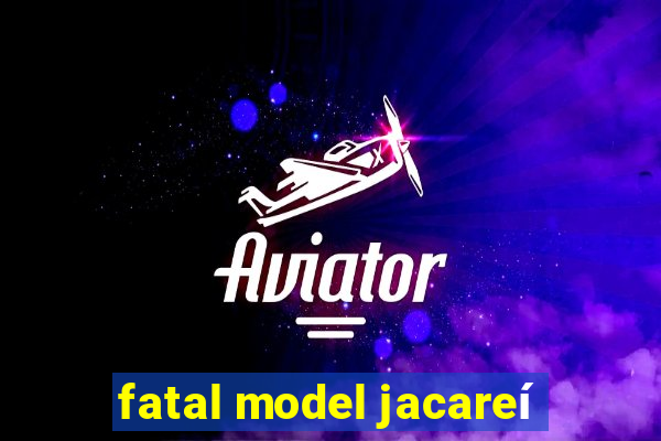 fatal model jacareí