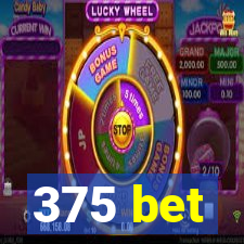 375 bet