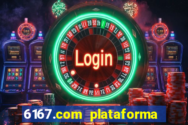 6167.com plataforma de jogos