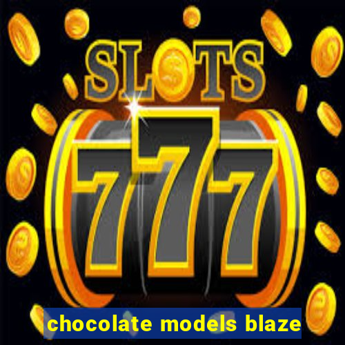 chocolate models blaze