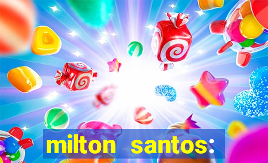 milton santos: biografia resumo