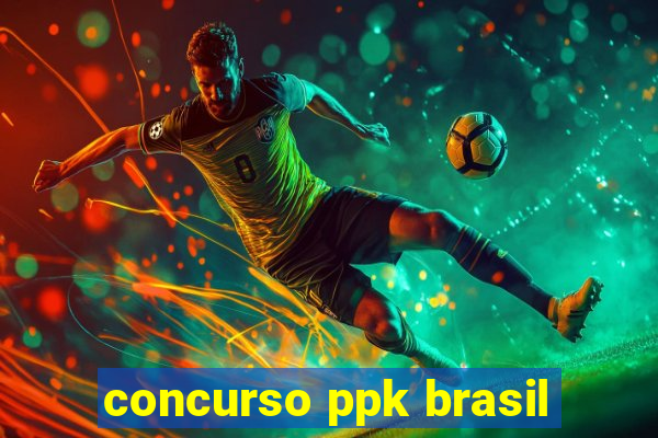 concurso ppk brasil