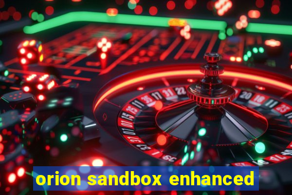 orion sandbox enhanced