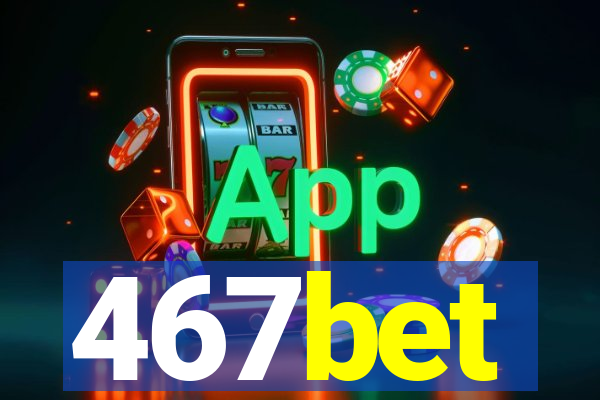 467bet