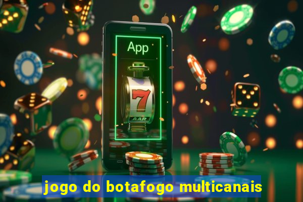 jogo do botafogo multicanais