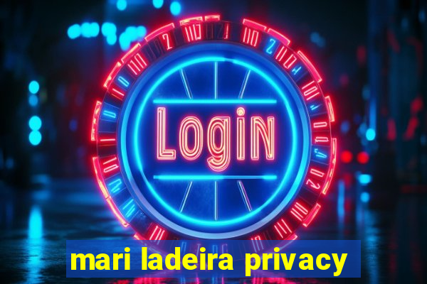 mari ladeira privacy