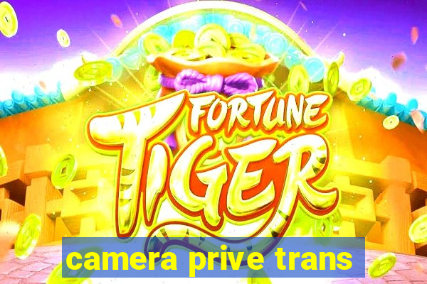 camera prive trans