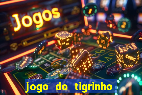 jogo do tigrinho sem depositar nada