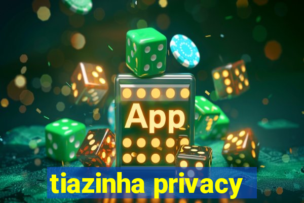 tiazinha privacy