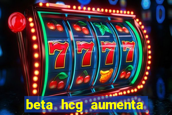 beta hcg aumenta quanto por dia