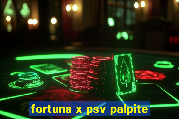 fortuna x psv palpite